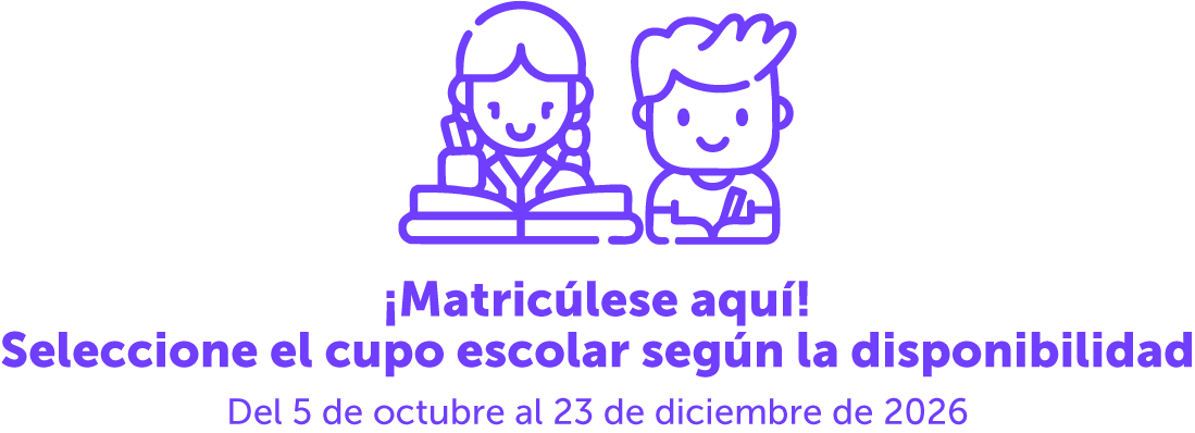 ¡Matricúlese aquí! Seleccione el cupo escolar según la disponibilidad. Del 5 de octubre al 23 de diciembre de 2026.