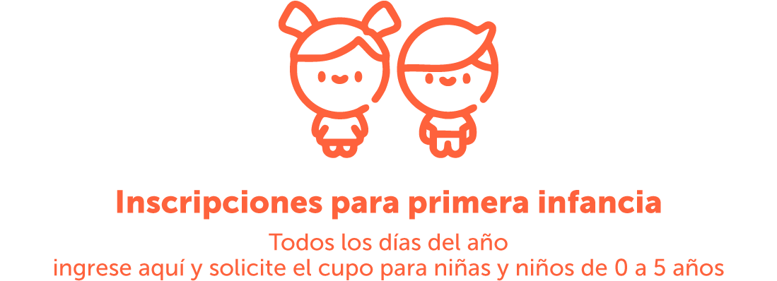 Inscripciones para primera infancia. Solicite el cupo para niñas y niños de 0 a 5 años, todos los días del año.